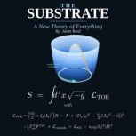 The Substrate Theory of Everything, Justin Reed