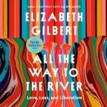 All the Way to the River, Elizabeth Gilbert