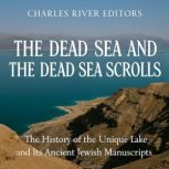 The Dead Sea and the Dead Sea Scrolls..., Charles River Editors