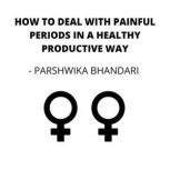 HOW TO DEAL WITH PAINFUL PERIODS IN A..., Parshwika Bhandari