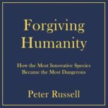 Forgiving Humanity, Peter Russell