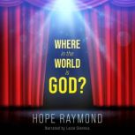 Where in the World is God?, Hope Raymond