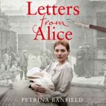 Letters from Alice A tale of hardship and hope. A search for the truth., Petrina Banfield