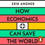 How Economics Can Save the World, Erik Angner