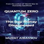 QUANTUM ZERO The Day Money Disappear..., Murat Aibassov