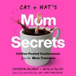 Cat and Nat's Mom Secrets Coffee-Fueled Confessions from the Mom Trenches, Catherine Belknap