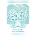 Everything You Need You Have How to be at Home in Your Self, Gerad Kite