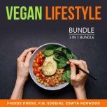 Vegan Lifestyle Bundle, 3 in 1 bundle: Vegan for Everybody, Raw Food Diet Tips, and Why Vegan, Phoebe Owens