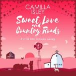 Sweet Love and Country Roads An Enemies to Lovers, Small Town Romantic Comedy, Camilla Isley
