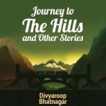 Journey to the Hills and Other Storie..., Divyaroop Bhatnagar