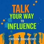 Talk Your Way to Influence Secrets f..., Orson Branford