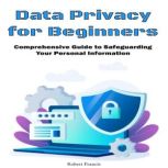 Data Privacy for Beginners, Robert Francis
