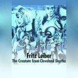 The Creature from Cleveland Depths, Fritz Leiber