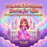 Princess Adventure Stories for Kids ..., Yash