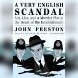 A Very English Scandal Sex, Lies, and a Murder Plot at the Heart of the Establishment, John Preston