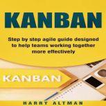 Kanban Step-By-Step Agile Guide Designed To Help Teams Working Together More Effectively (agile project management, kanban in action, kanban board), Harry Altman