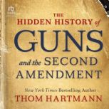 The Hidden History of Guns and the Se..., Thom Hartmann