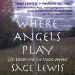 Where Angels Play Life, Death and the Magic Beyond, Sage Lewis