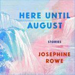 Here Until August, Josephine Rowe