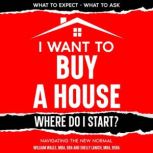 I Want To Buy A House  Where Do I St..., William Walls