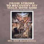 From Stroke to Recovery My Walk with ..., Ms. Kim Blackwell