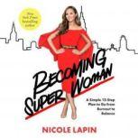 Becoming Super Woman A Simple 12-Step Plan to Go from Burnout to Balance, Nicole Lapin