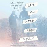 Love You Hard A Memoir of Marriage, Brain Injury, and Reinventing Love, Abby Maslin