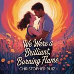 We were a brilliant, burning flame, Christopher Ruiz