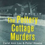 The Pottery Cottage Murders The terrifying true story of an escaped prisoner and the family he held hostage, Carol Ann Lee