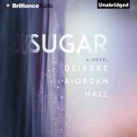 Sugar, Deirdre Riordan Hall