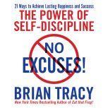 No Excuses! The Power of Self-Discipline; 21 Ways to Achieve Lasting Happiness and Success, Brian Tracy