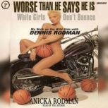 Worse Than He Says He Is, Anicka Rodman