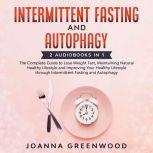 Intermittent Fasting and Autophagy: 2 Audiobooks in 1 - The Complete Guide to Lose Weight Fast, Maintaining Natural Healthy Lifestyle and Improving Your Healthy Lifestyle through Intermittent Fasting and Autophagy, Joanna Greenwood