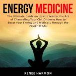 Energy Medicine The Ultimate Guide o..., Renee Harmon