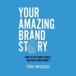 Your Amazing Brand Story, Tim Wood