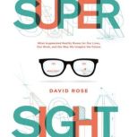 SuperSight What Augmented Reality Means for Our Lives, Our Work, and the Way We Imagine the Future, David Rose