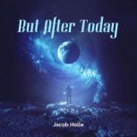 But After Today, Jacob Holle