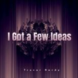 I Got a Few Ideas, Trevor Hardy