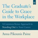 The Graduates Guide to Grace in the ..., Anna Pikounis Paine