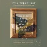 Making Peace with What I Cant Contro..., Lysa TerKeurst