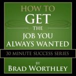 How to Get the Job You Always Wanted, Brad Worthley