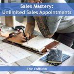 Sales Mastery  Unlimited Sales Appoi..., Eric Lofholm
