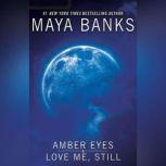 Amber Eyes & Love Me, Still, Maya Banks