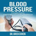 Blood Pressure A Complete Guide to U..., Dr. Greg Cohen