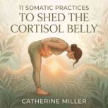 11 Somatic Practices to Shed the Cort..., Catherine Miller