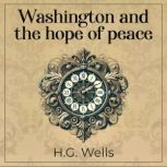 Washington and the hope of peace, H.G. Wells