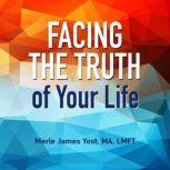 Facing the Truth of Your Life, Merle James Yost