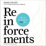 Reinforcements How to Get People to Help You, Heidi Grant