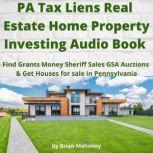 PA Tax Liens Real Estate Home Property Investing Audio Book Find Grants Money Sheriff Sales GSA Auctions & Get Houses for sale in Pennsylvania, Brian Mahoney