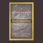 A Skeptics Guide to the Souls Journey..., William Gladstone Marisa Moris